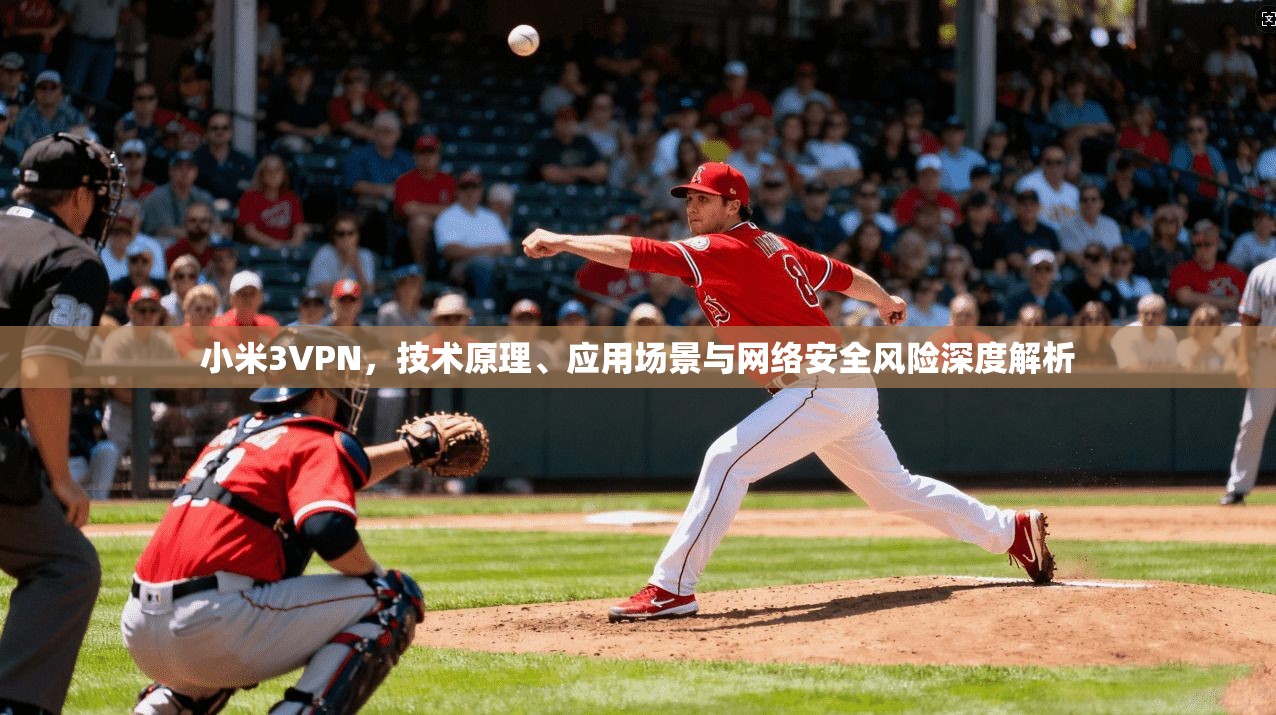 小米3VPN，技术原理、应用场景与网络安全风险深度解析