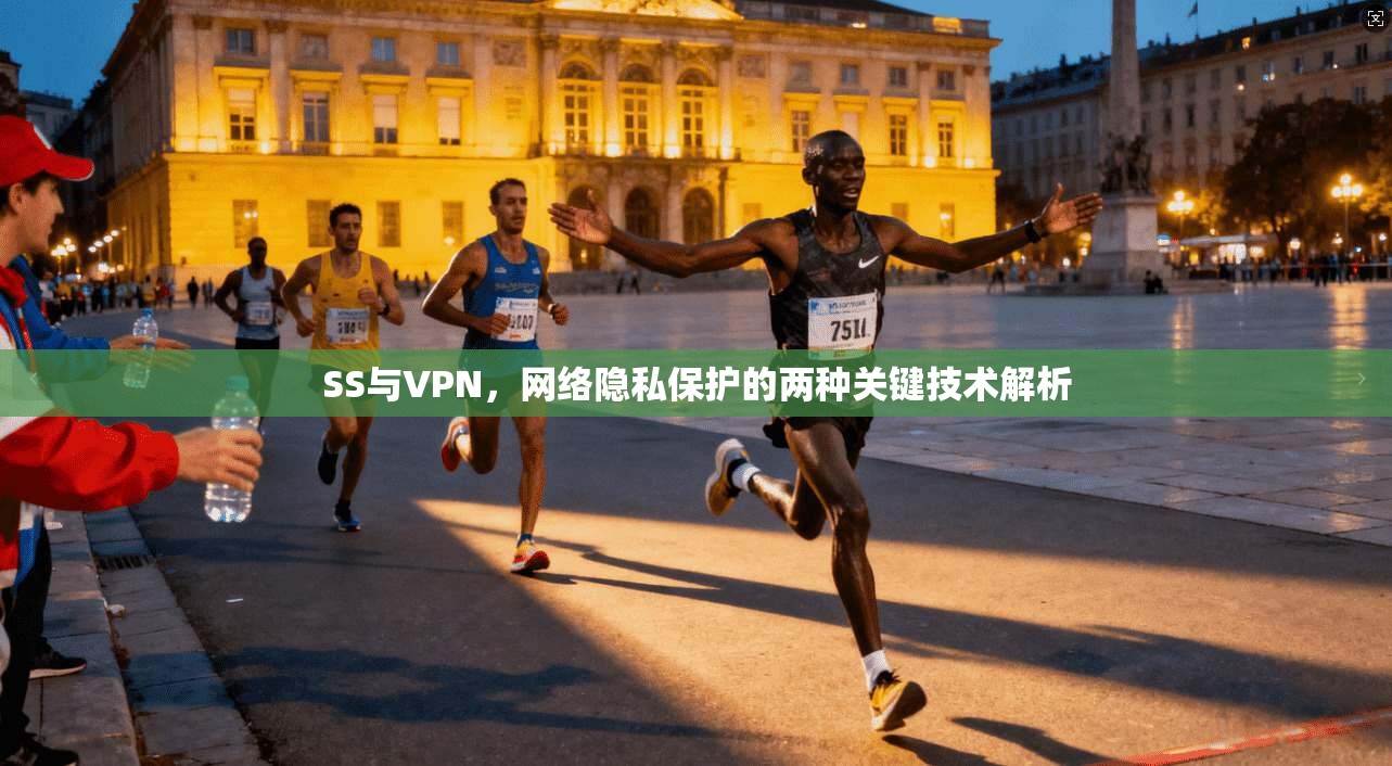 SS与VPN，网络隐私保护的两种关键技术解析