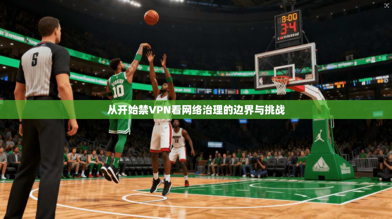 从开始禁VPN看网络治理的边界与挑战