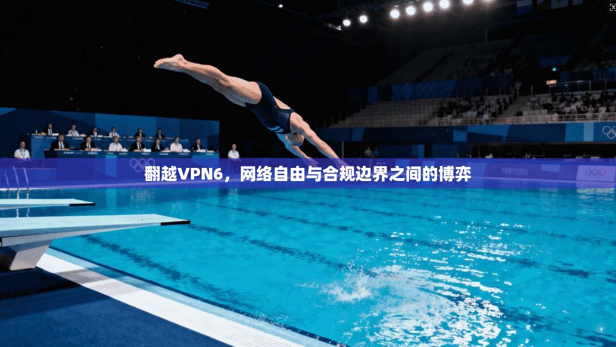 翻越VPN6，网络自由与合规边界之间的博弈