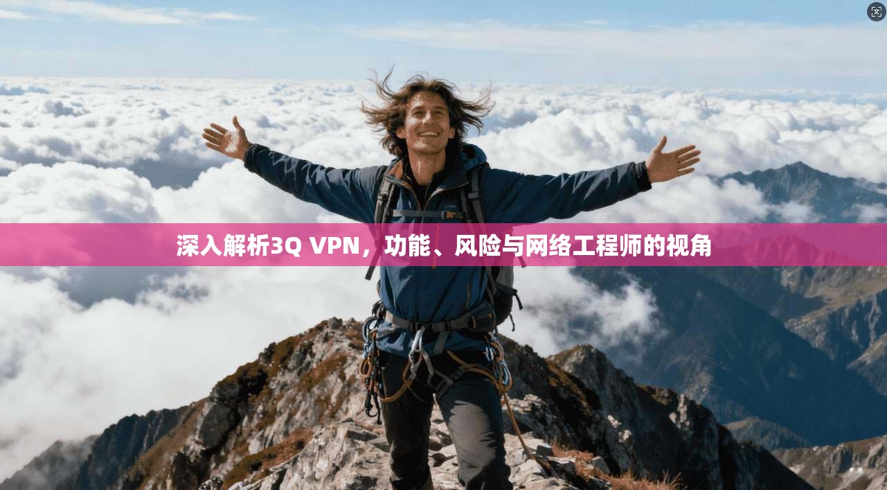 深入解析3Q VPN,功能、风险与网络工程师的视角