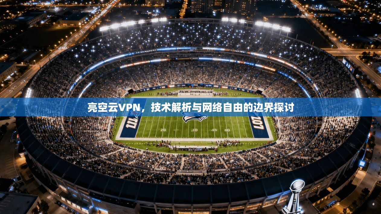 亮空云VPN，技术解析与网络自由的边界探讨