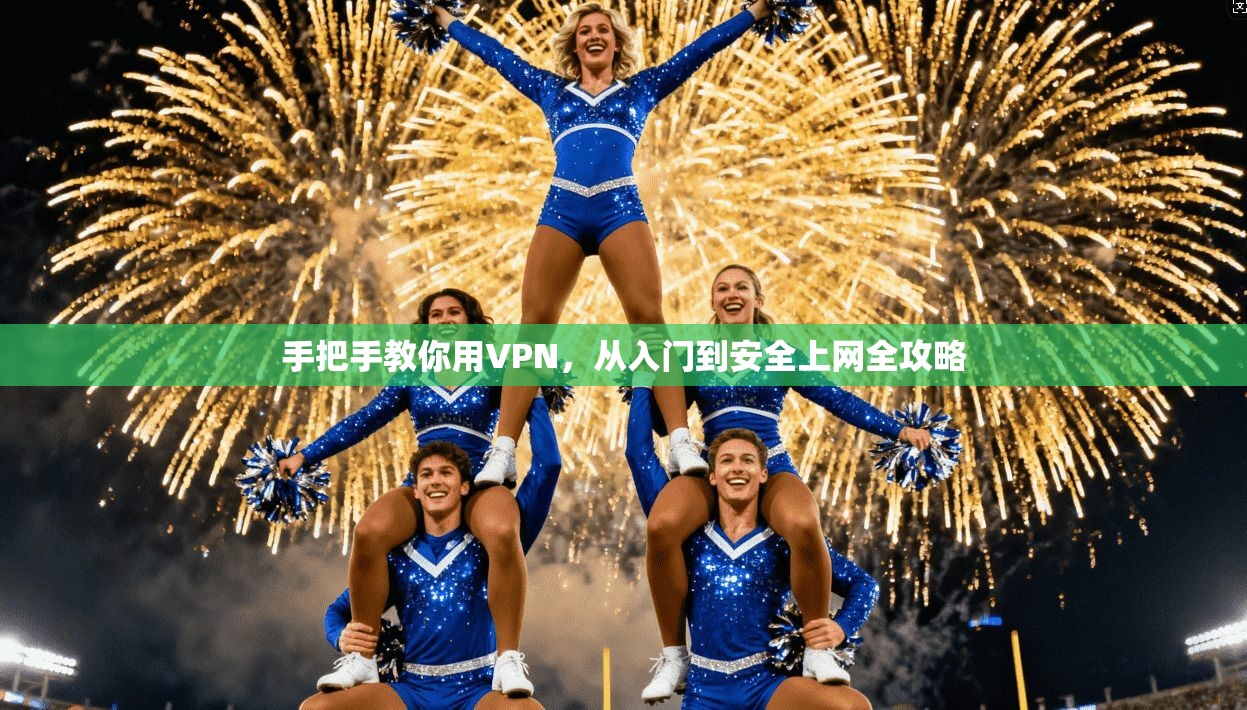 手把手教你用VPN，从入门到安全上网全攻略