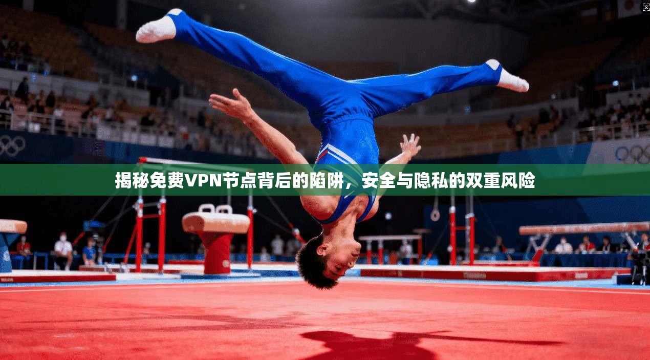 揭秘免费VPN节点背后的陷阱，安全与隐私的双重风险
