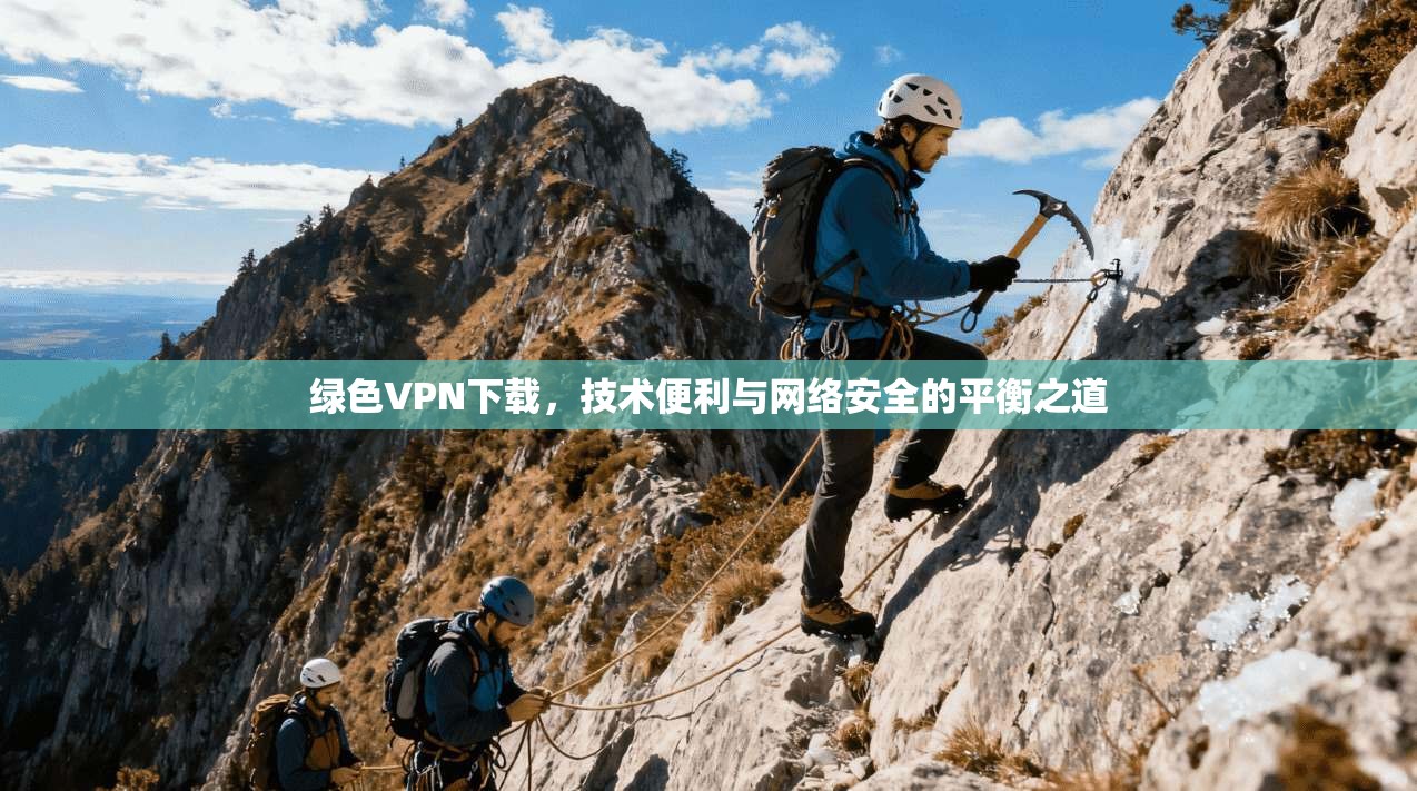 绿色VPN下载，技术便利与网络安全的平衡之道