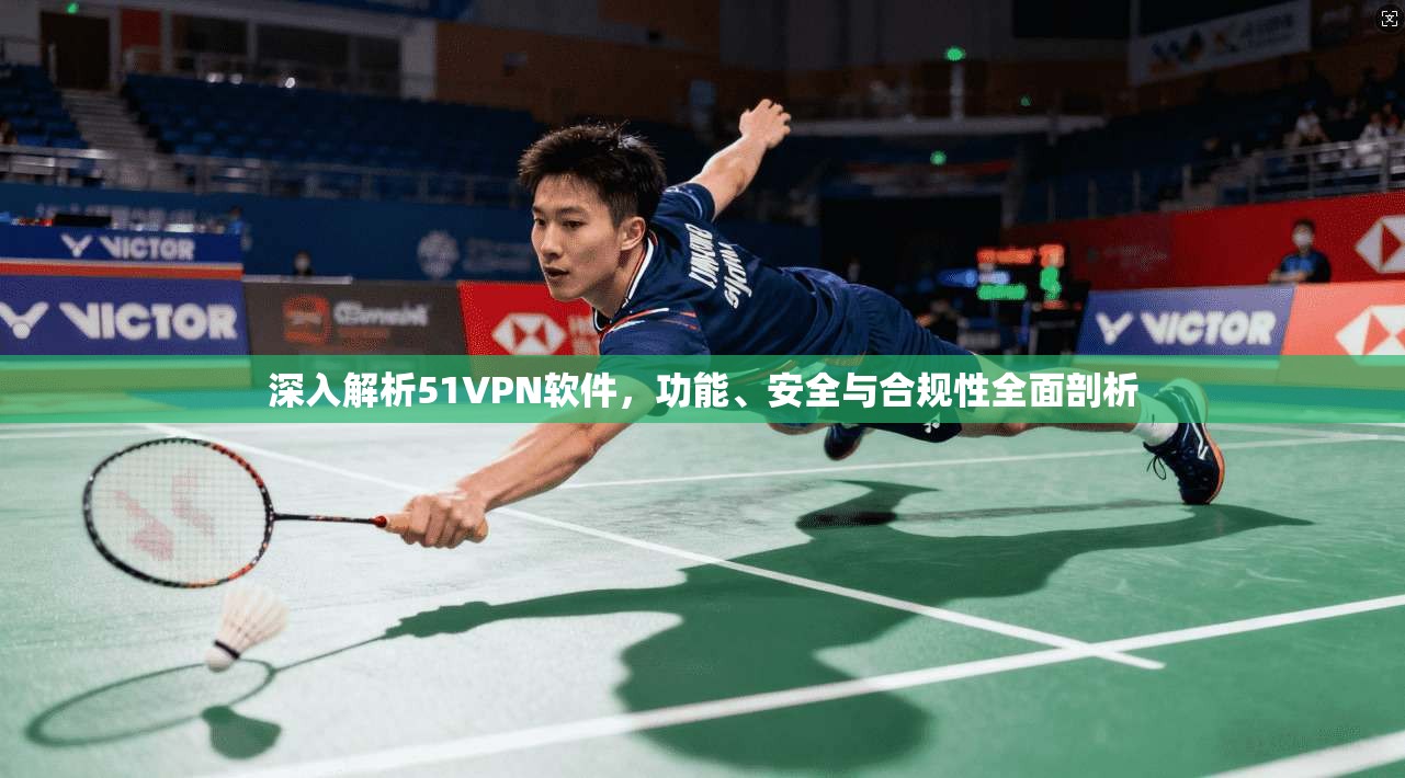 深入解析51VPN软件，功能、安全与合规性全面剖析