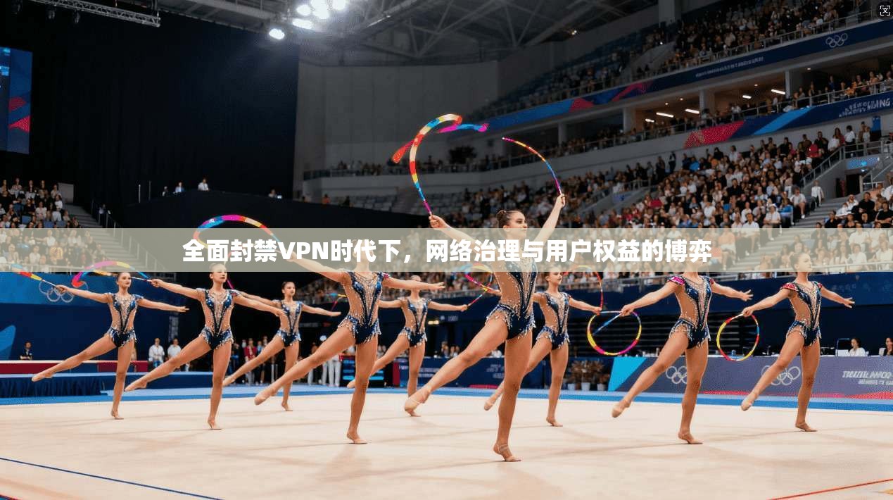 全面封禁VPN时代下，网络治理与用户权益的博弈