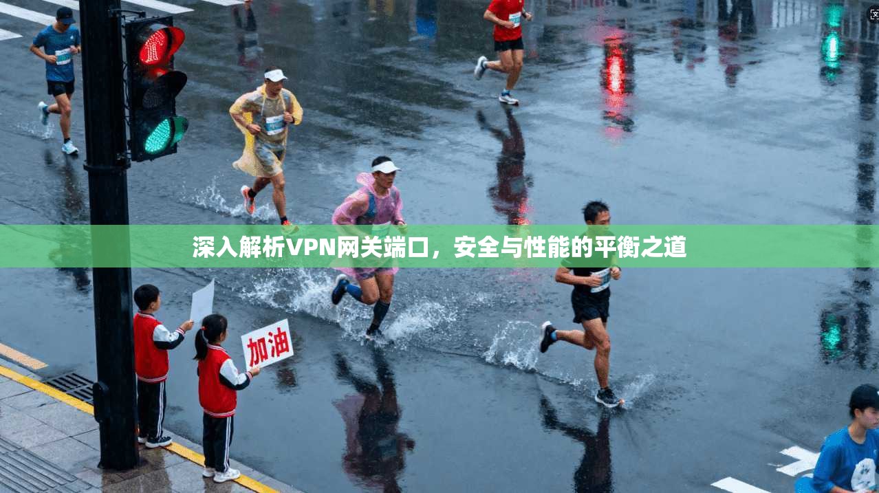 深入解析VPN网关端口，安全与性能的平衡之道