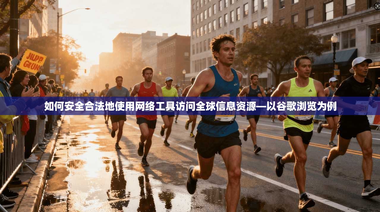 如何安全合法地使用网络工具访问全球信息资源—以谷歌浏览为例