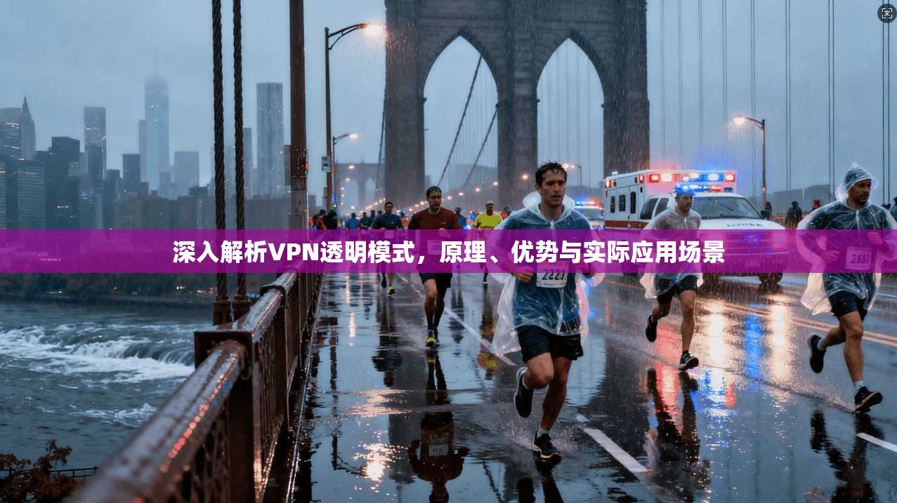 深入解析VPN透明模式，原理、优势与实际应用场景