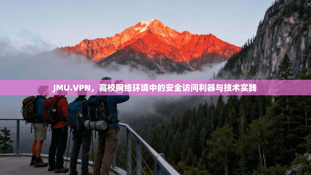 JMU.VPN，高校网络环境中的安全访问利器与技术实践