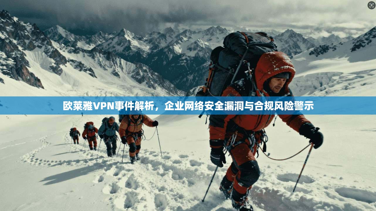 欧莱雅VPN事件解析，企业网络安全漏洞与合规风险警示