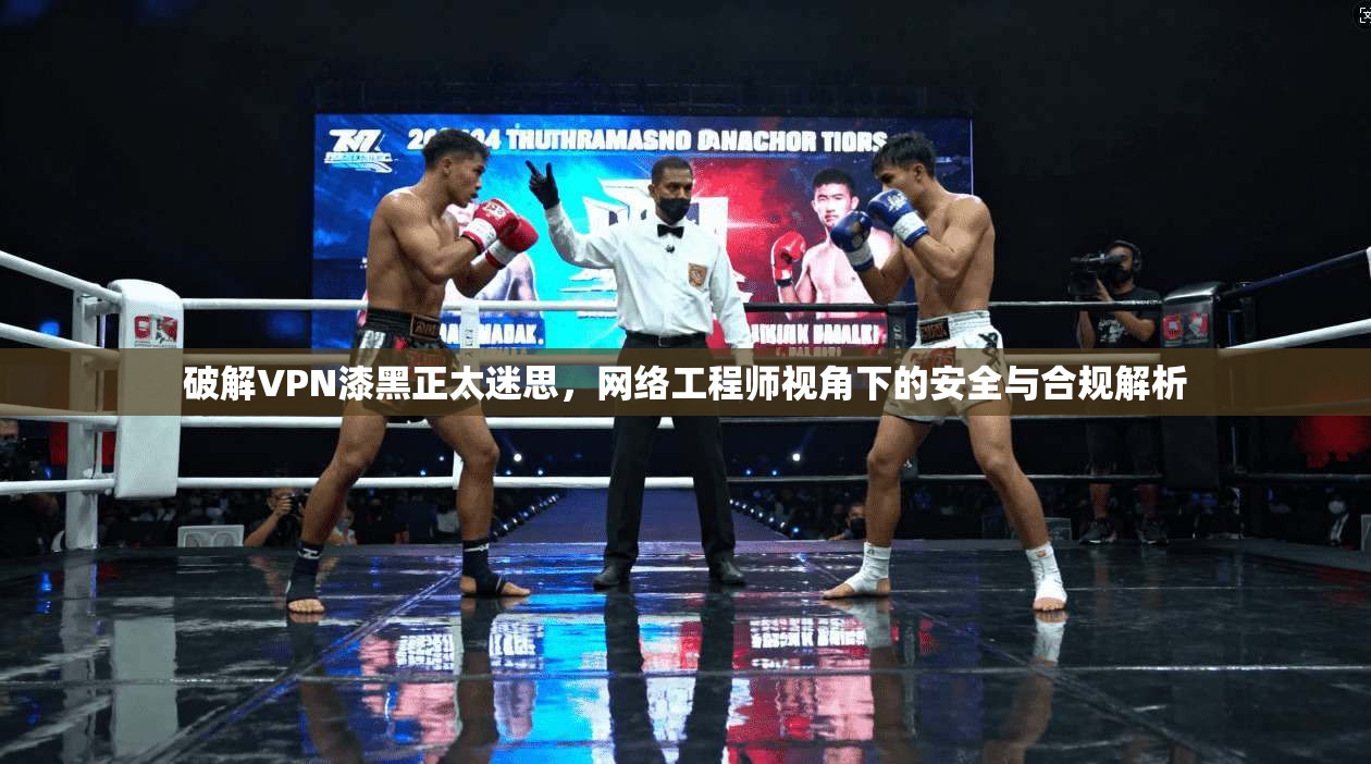 破解VPN漆黑正太迷思，网络工程师视角下的安全与合规解析