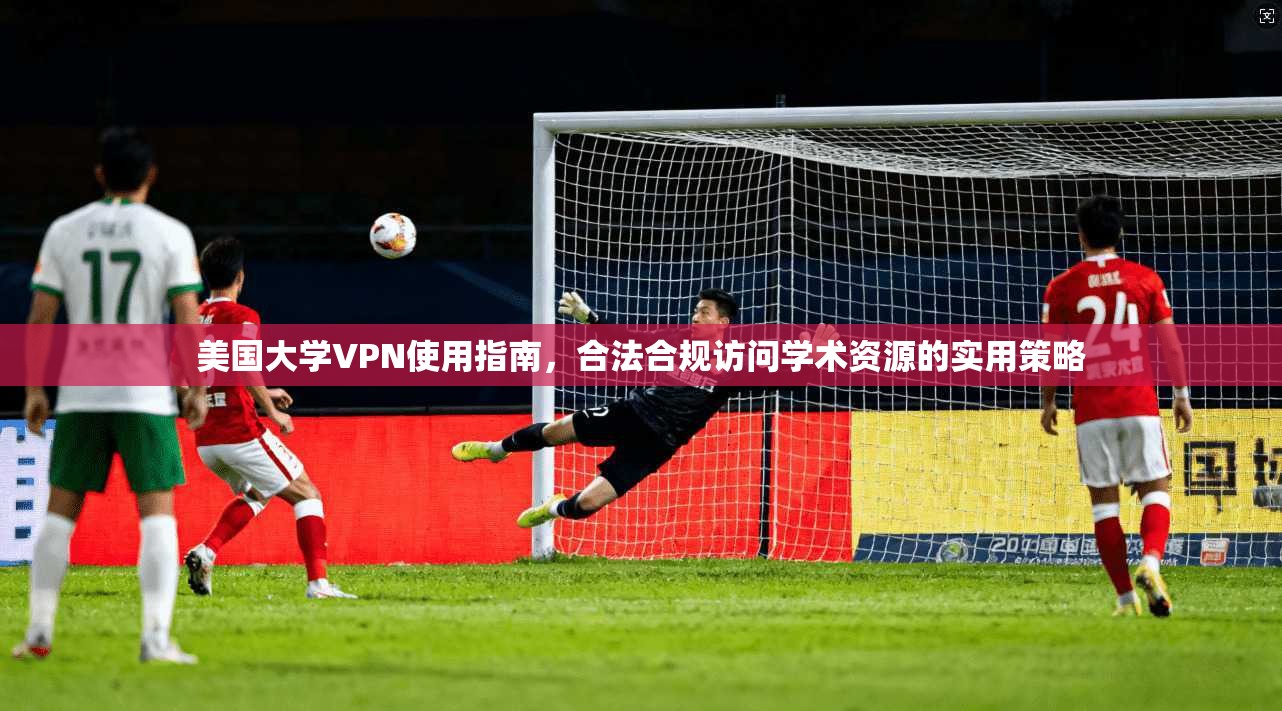 美国大学VPN使用指南，合法合规访问学术资源的实用策略