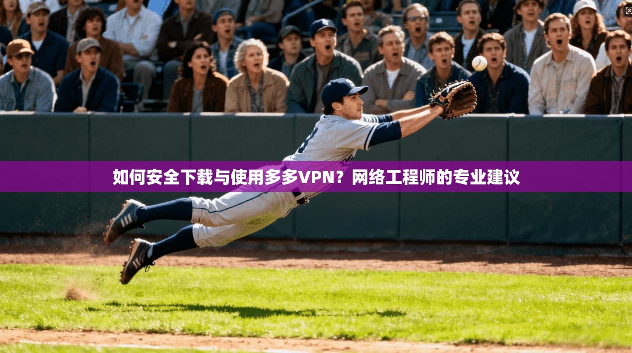 如何安全下载与使用多多VPN?网络工程师的专业建议