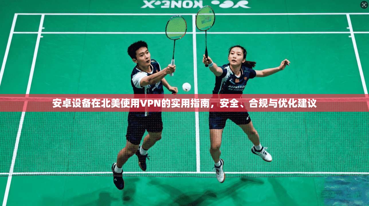 安卓设备在北美使用VPN的实用指南，安全、合规与优化建议