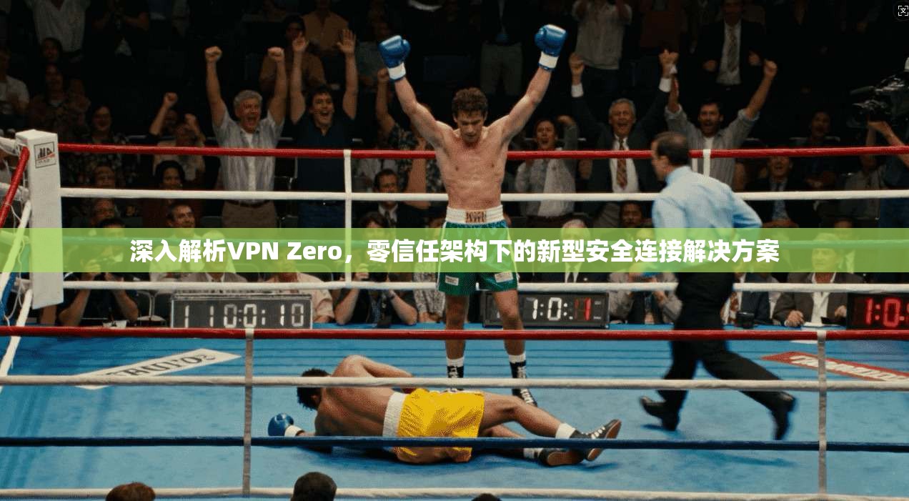 深入解析VPN Zero,零信任架构下的新型安全连接解决方案