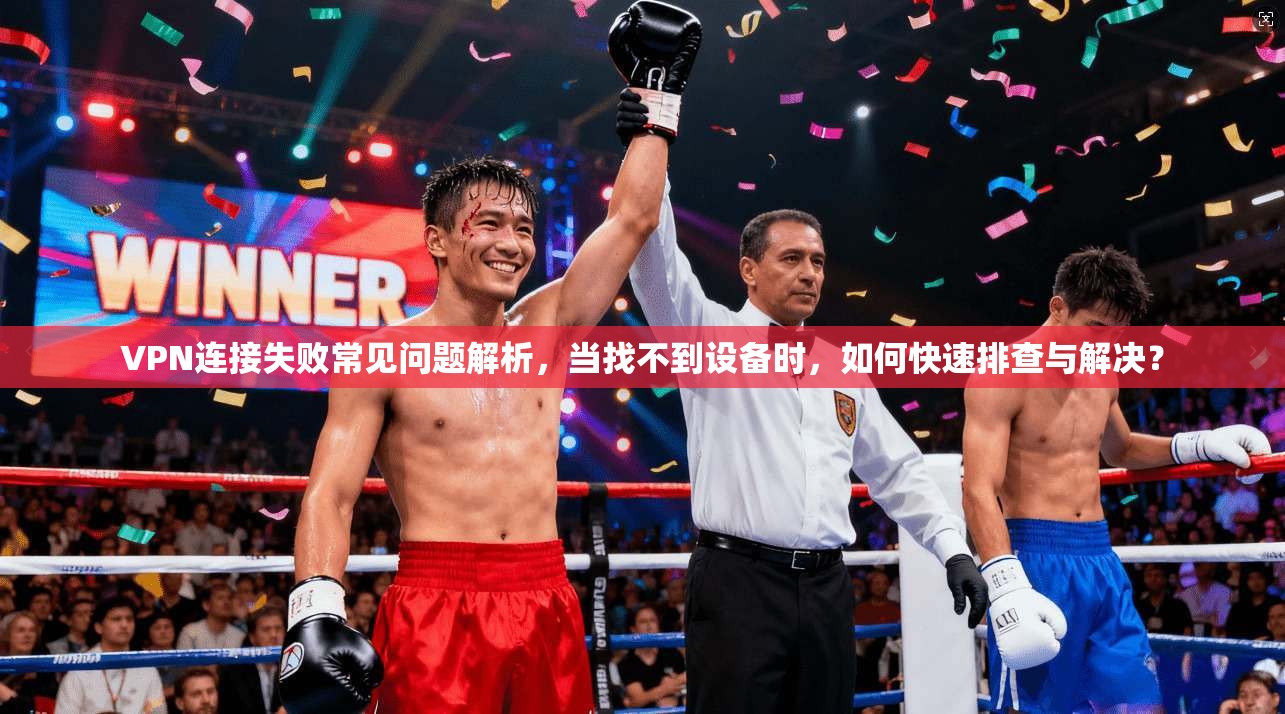 VPN连接失败常见问题解析，当找不到设备时，如何快速排查与解决？