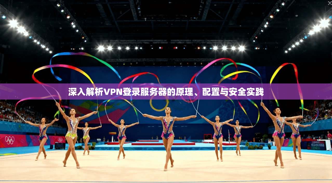 深入解析VPN登录服务器的原理、配置与安全实践