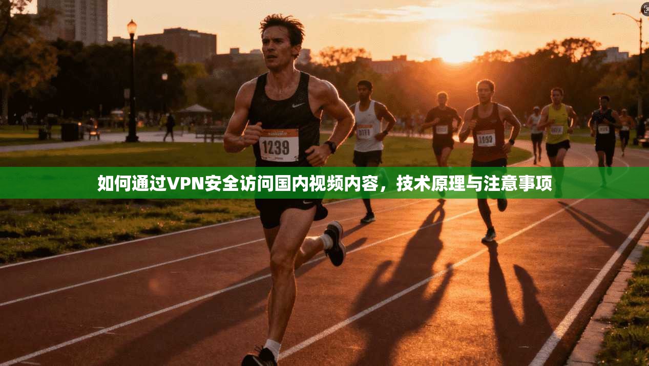如何通过VPN安全访问国内视频内容，技术原理与注意事项