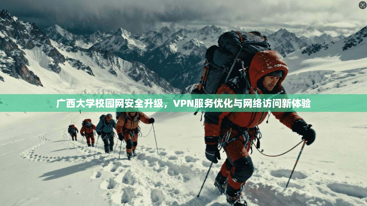 广西大学校园网安全升级,VPN服务优化与网络访问新体验