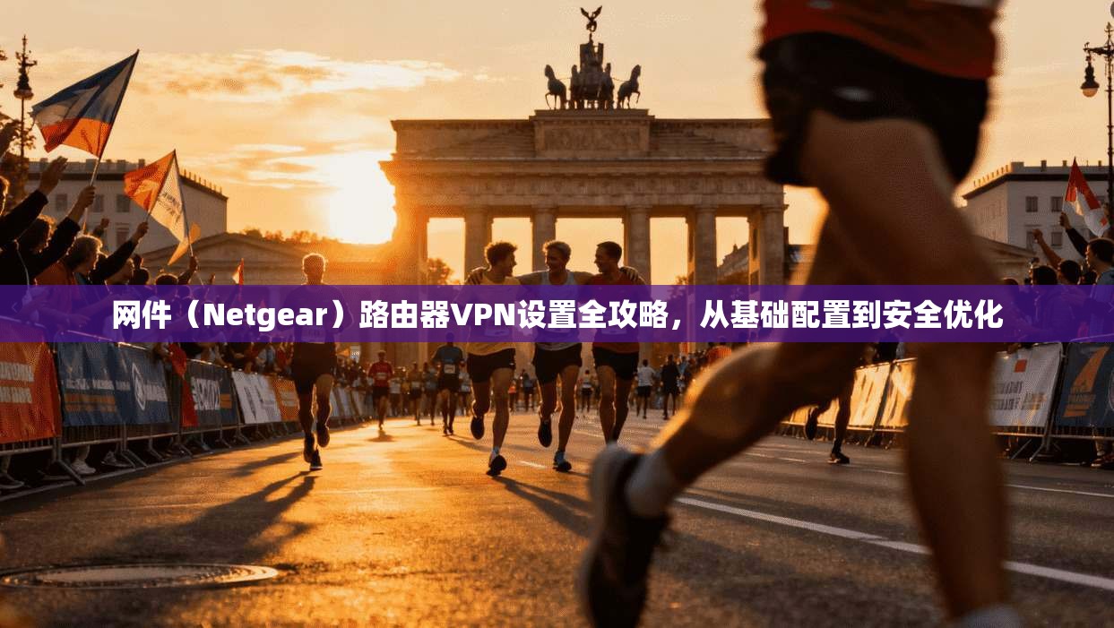 网件(Netgear)路由器VPN设置全攻略,从基础配置到安全优化