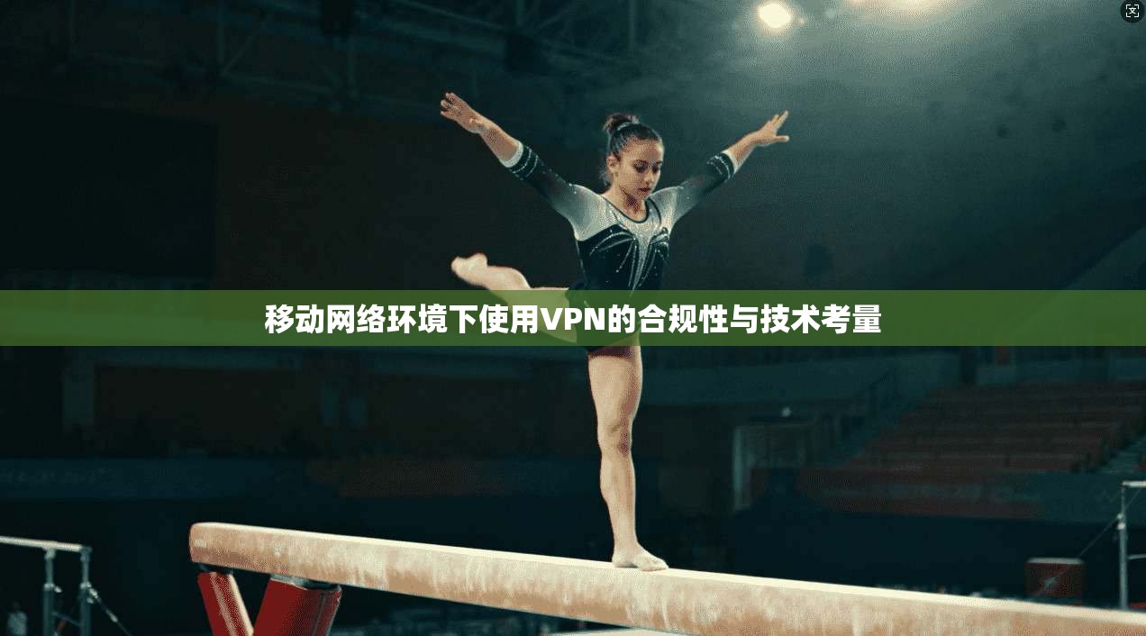 移动网络环境下使用VPN的合规性与技术考量