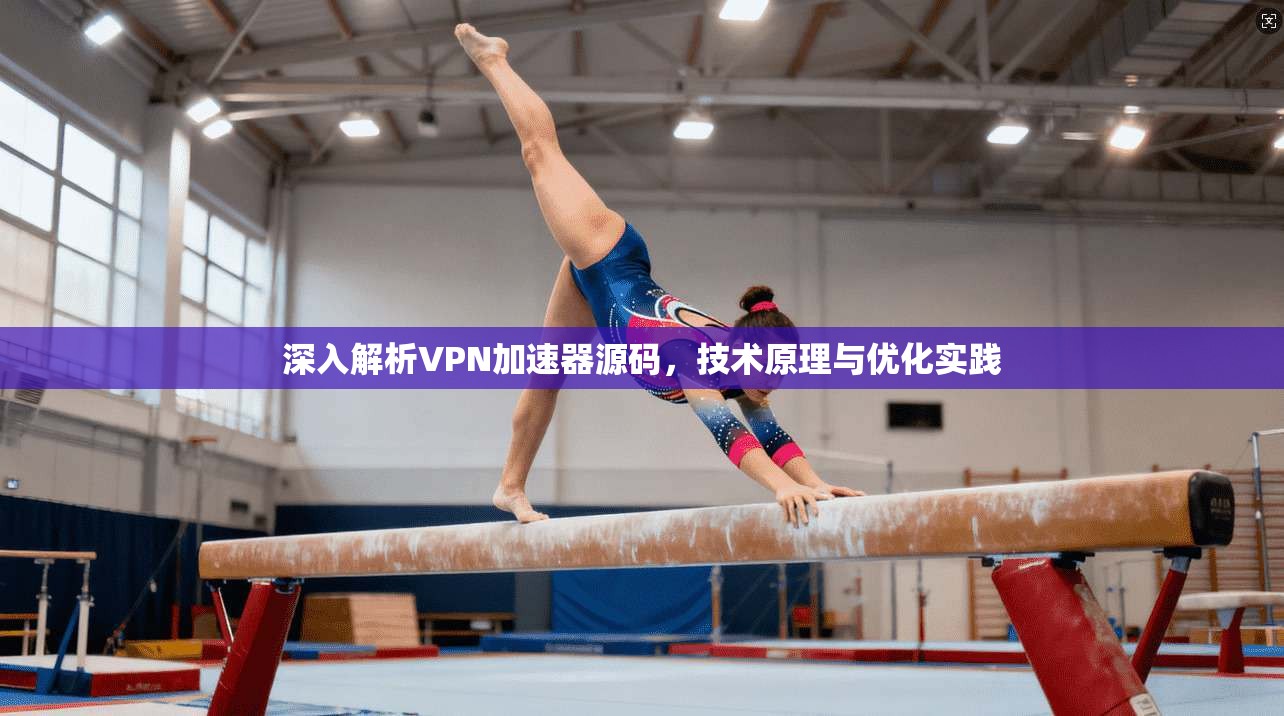 深入解析VPN加速器源码，技术原理与优化实践