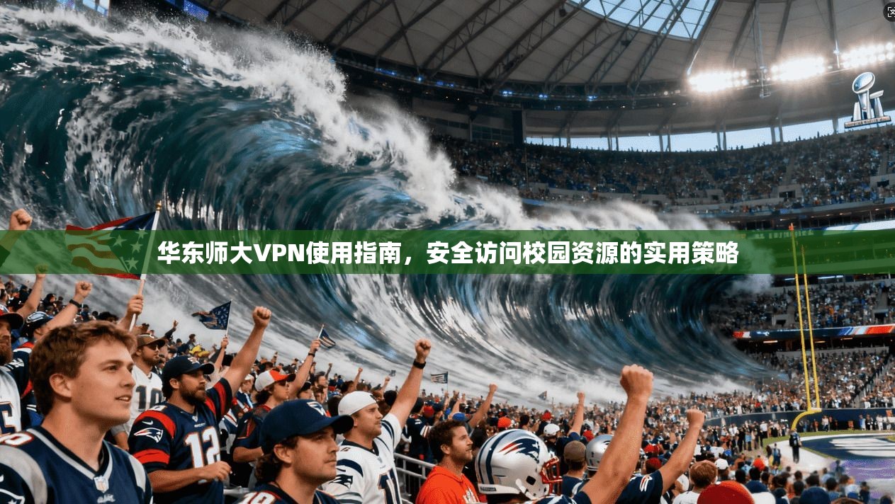 华东师大VPN使用指南，安全访问校园资源的实用策略