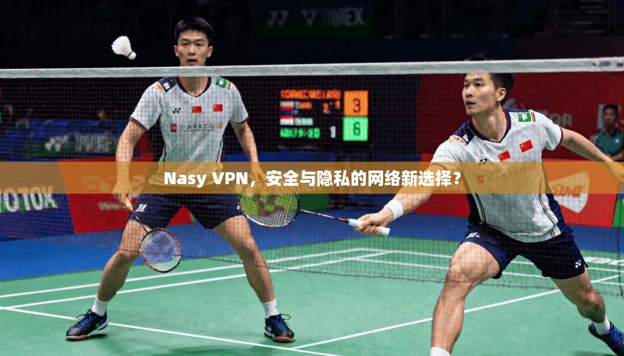 Nasy VPN，安全与隐私的网络新选择？