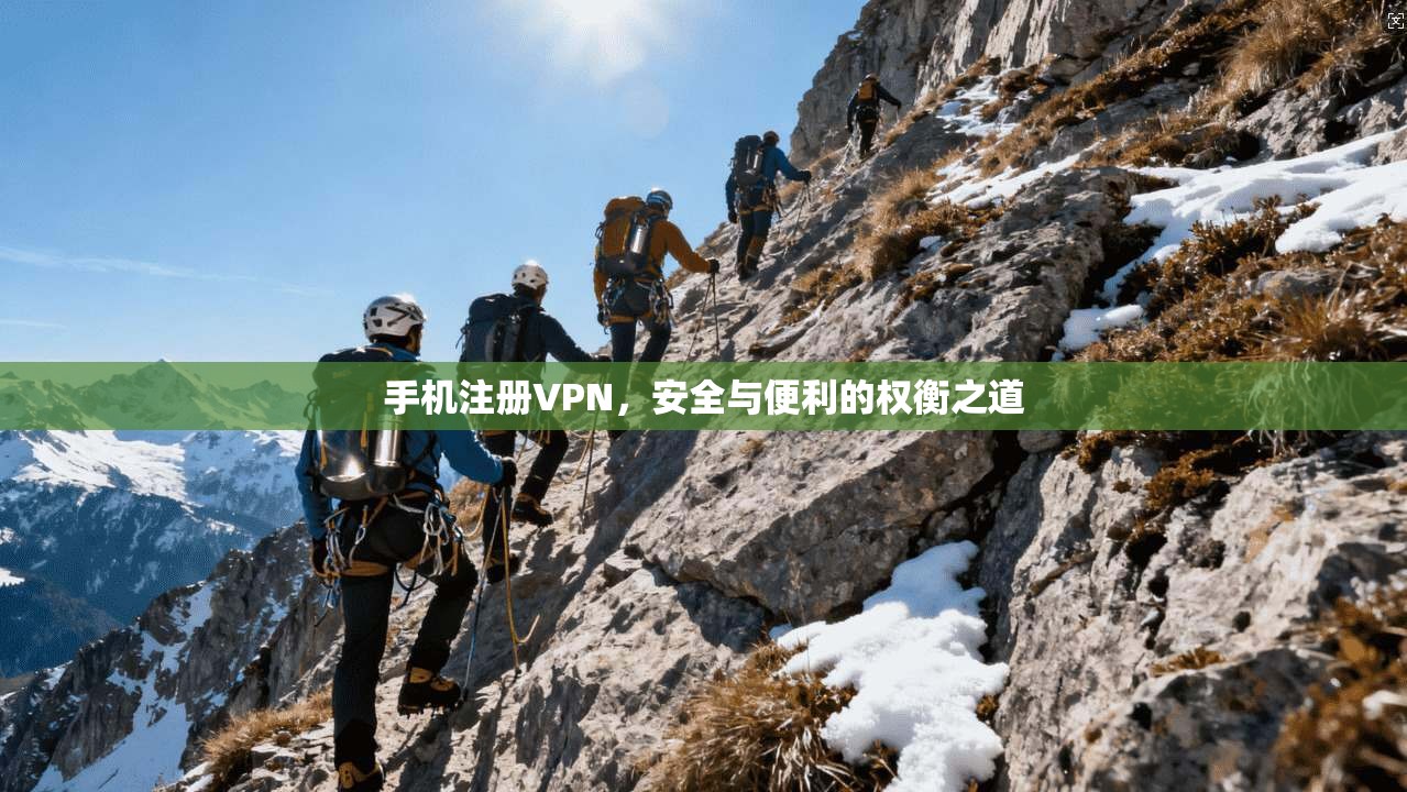 手机注册VPN,安全与便利的权衡之道