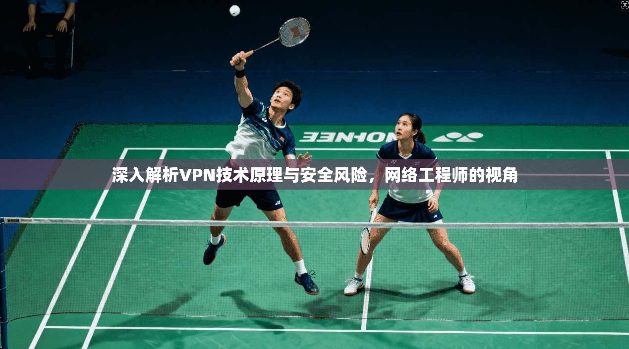 深入解析VPN技术原理与安全风险，网络工程师的视角