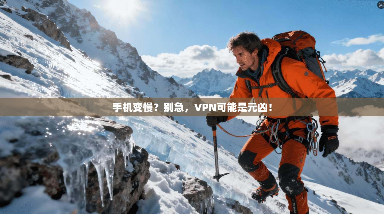 手机变慢？别急，VPN可能是元凶！