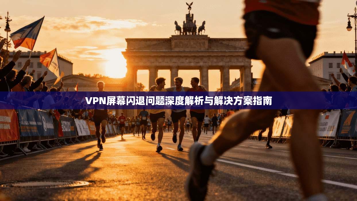 VPN屏幕闪退问题深度解析与解决方案指南