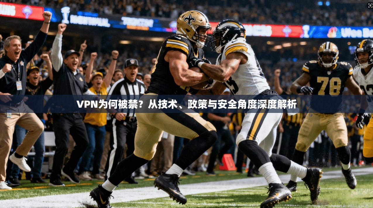 VPN为何被禁？从技术、政策与安全角度深度解析