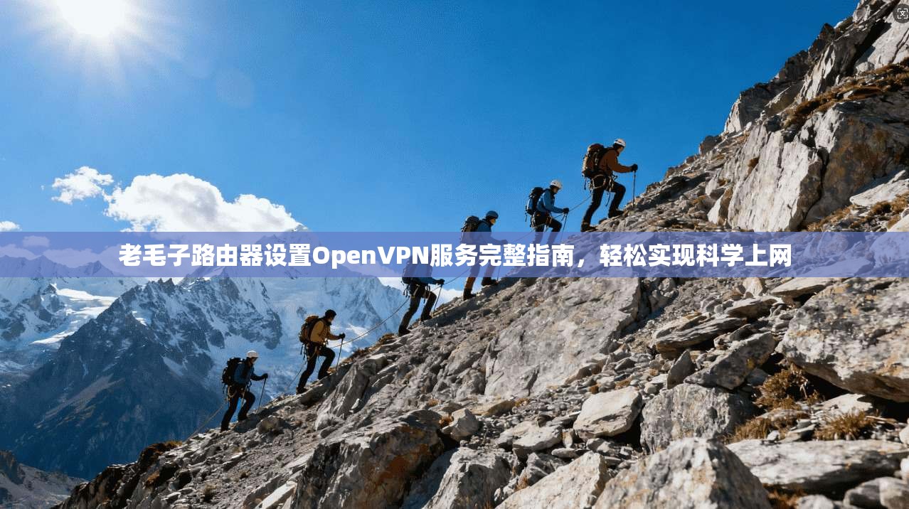老毛子路由器设置OpenVPN服务完整指南，轻松实现科学上网