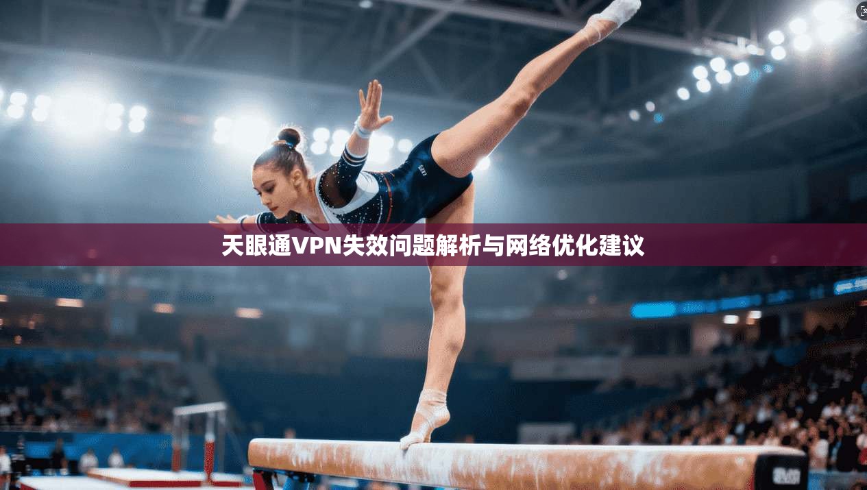 天眼通VPN失效问题解析与网络优化建议