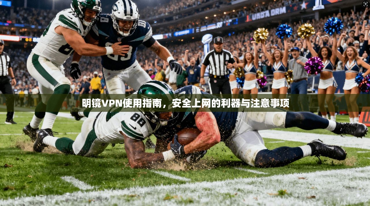 明镜VPN使用指南，安全上网的利器与注意事项