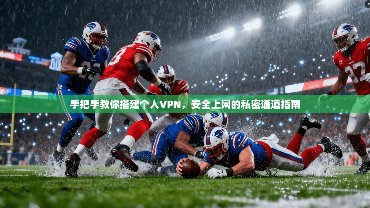 手把手教你搭建个人VPN，安全上网的私密通道指南