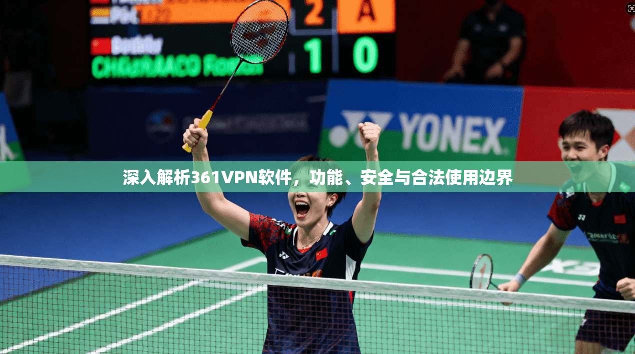 深入解析361VPN软件，功能、安全与合法使用边界