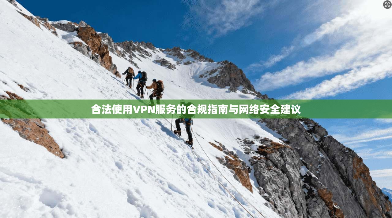 合法使用VPN服务的合规指南与网络安全建议
