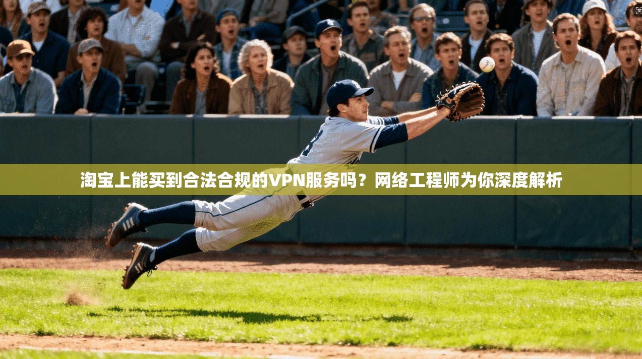 淘宝上能买到合法合规的VPN服务吗？网络工程师为你深度解析