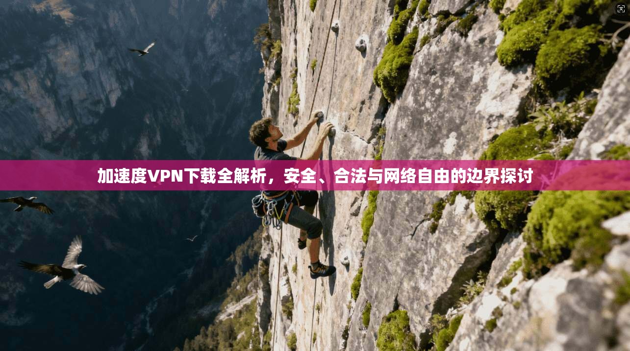 加速度VPN下载全解析，安全、合法与网络自由的边界探讨