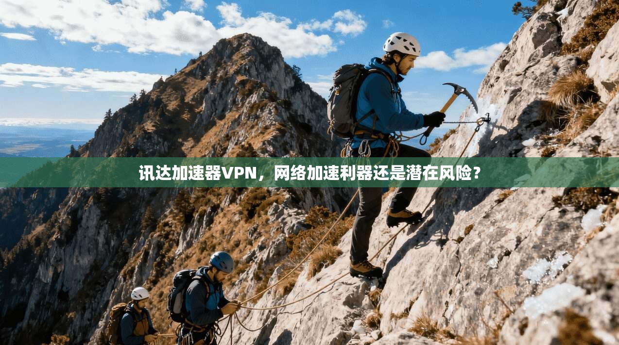 讯达加速器VPN，网络加速利器还是潜在风险？