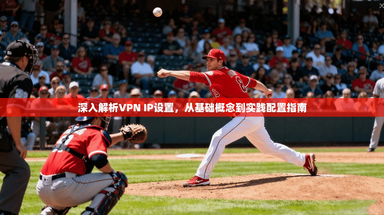 深入解析VPN IP设置,从基础概念到实践配置指南
