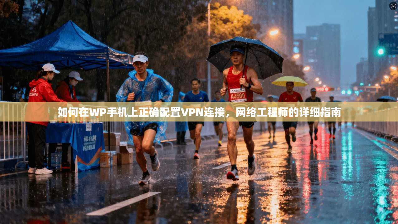 如何在WP手机上正确配置VPN连接，网络工程师的详细指南