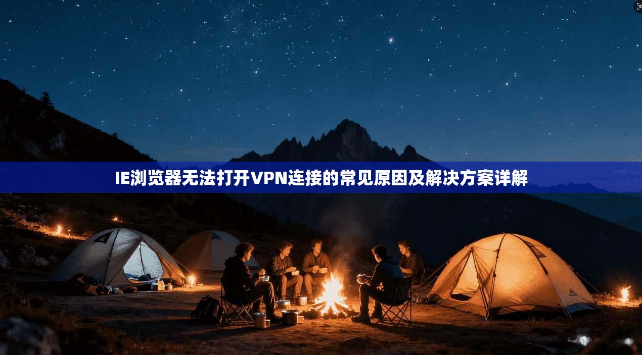 IE浏览器无法打开VPN连接的常见原因及解决方案详解