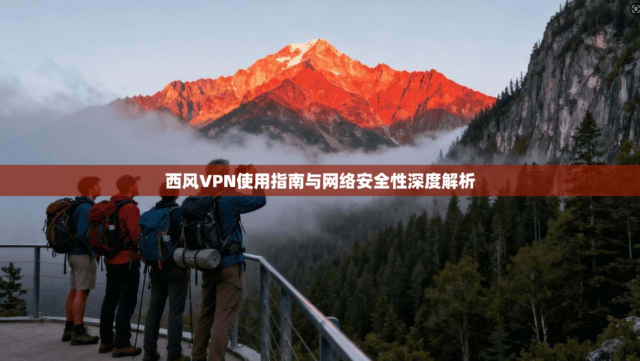 西风VPN使用指南与网络安全性深度解析
