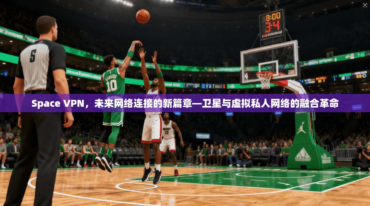 Space VPN，未来网络连接的新篇章—卫星与虚拟私人网络的融合革命
