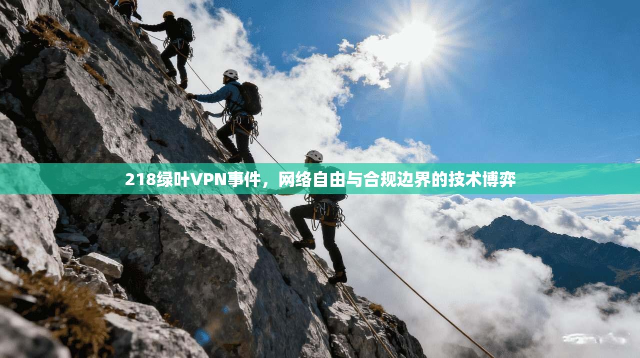 218绿叶VPN事件，网络自由与合规边界的技术博弈